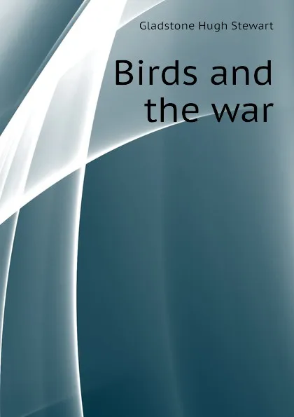 Обложка книги Birds and the war, Gladstone Hugh Stewart