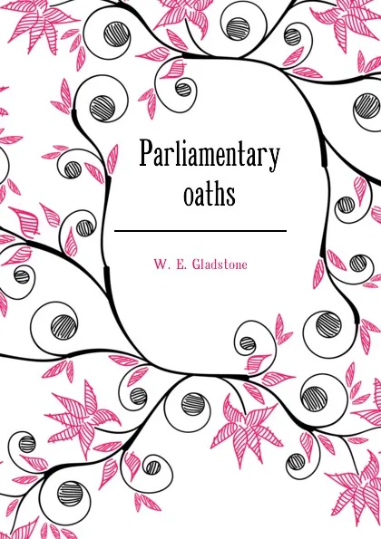 Обложка книги Parliamentary oaths, W. E. Gladstone