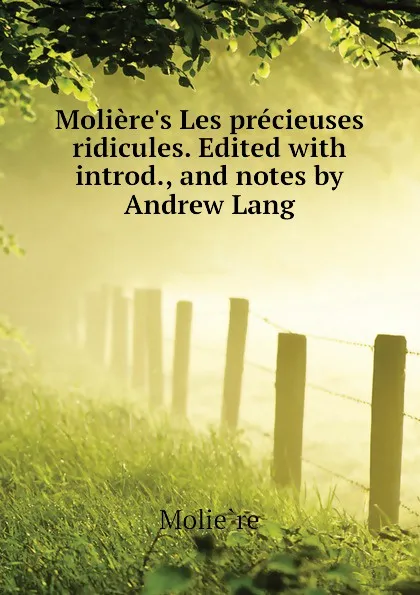 Обложка книги Molieres Les precieuses ridicules. Edited with introd., and notes by Andrew Lang, Molière