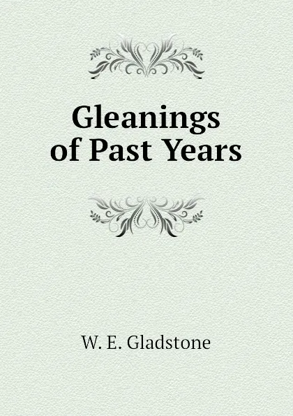 Обложка книги Gleanings of Past Years, W. E. Gladstone