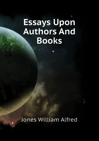 Обложка книги Essays Upon Authors And Books, Jones William Alfred