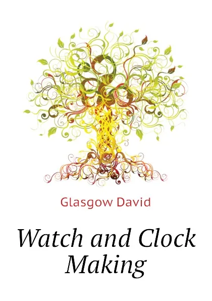 Обложка книги Watch and Clock Making, Glasgow David