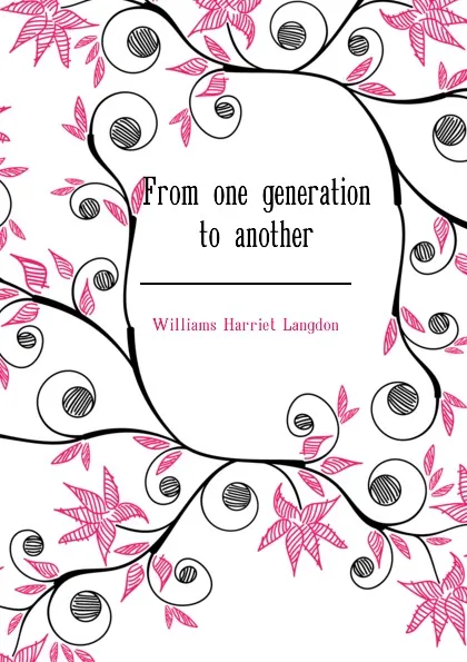 Обложка книги From one generation to another, Williams Harriet Langdon