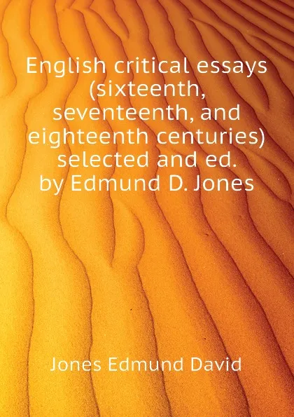 Обложка книги English critical essays (sixteenth, seventeenth, and eighteenth centuries) selected and ed. by Edmund D. Jones, Jones Edmund David