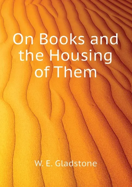 Обложка книги On Books and the Housing of Them, W. E. Gladstone