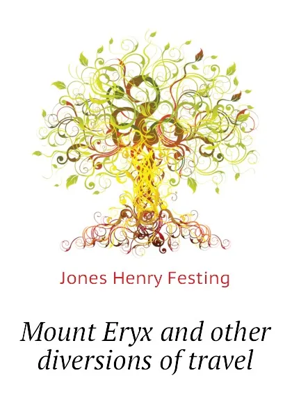 Обложка книги Mount Eryx and other diversions of travel, Jones Henry Festing