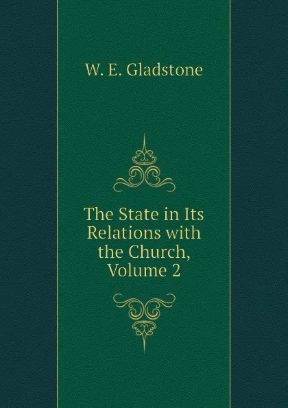 Обложка книги The State in Its Relations with the Church, Volume 2, W. E. Gladstone