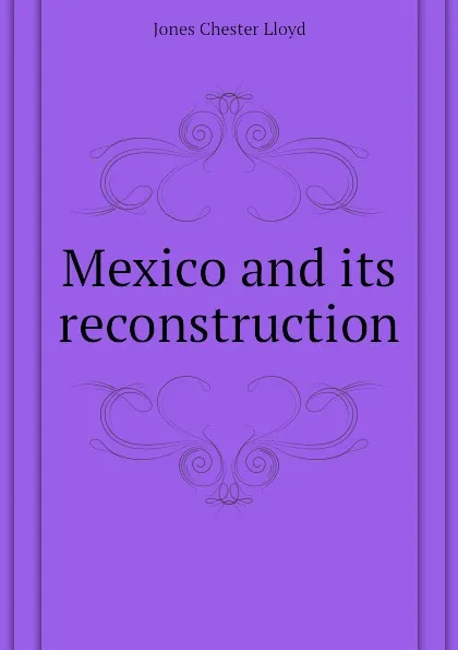 Обложка книги Mexico and its reconstruction, Jones Chester Lloyd