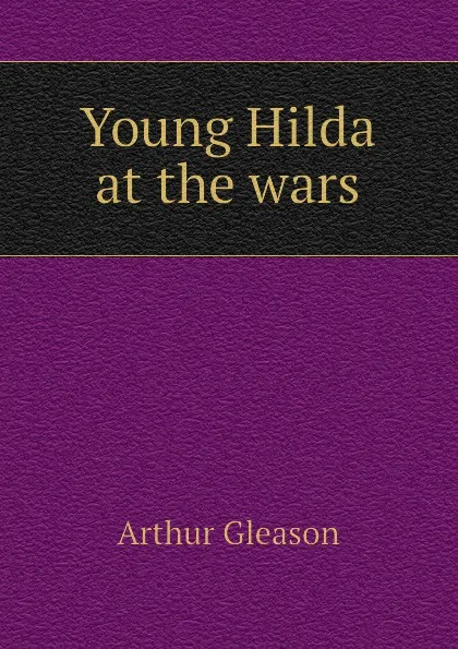 Обложка книги Young Hilda at the wars, Gleason Arthur