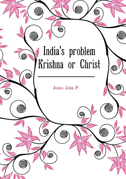 Обложка книги Indias problem Krishna or Christ, Jones John P.