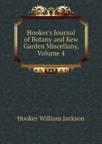 Обложка книги Hookers Journal of Botany and Kew Garden Miscellany, Volume 4, Hooker William Jackson