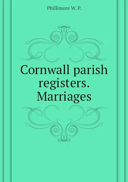 Обложка книги Cornwall parish registers. Marriages, Phillimore W. P.