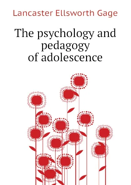 Обложка книги The psychology and pedagogy of adolescence, Lancaster Ellsworth Gage