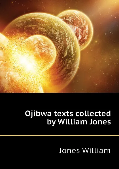 Обложка книги Ojibwa texts collected by William Jones, Jones William