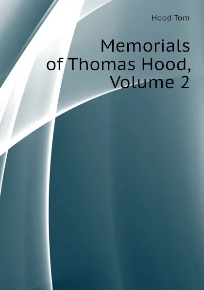 Обложка книги Memorials of Thomas Hood, Volume 2, Hood Tom