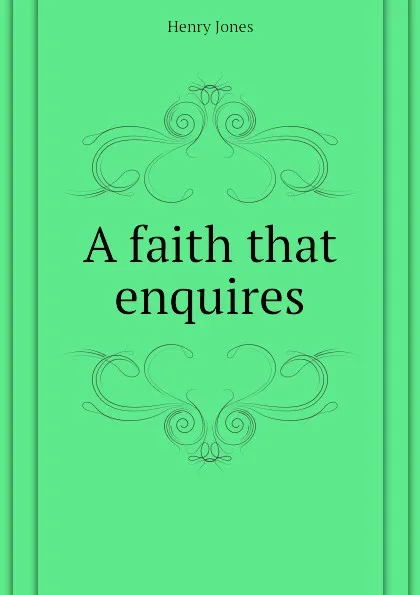 Обложка книги A faith that enquires, Jones Henry