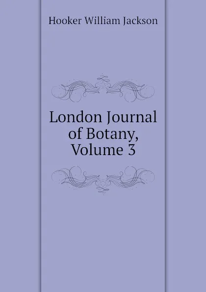 Обложка книги London Journal of Botany, Volume 3, Hooker William Jackson