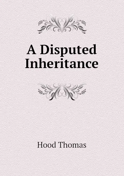 Обложка книги A Disputed Inheritance, Hood Thomas