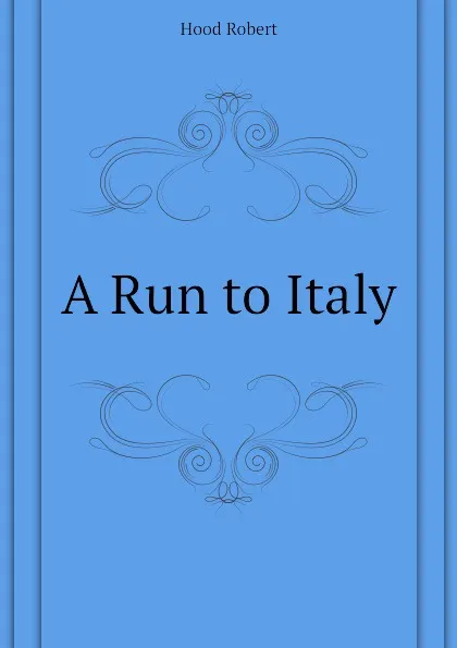 Обложка книги A Run to Italy, Hood Robert