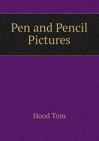 Обложка книги Pen and Pencil Pictures, Hood Tom