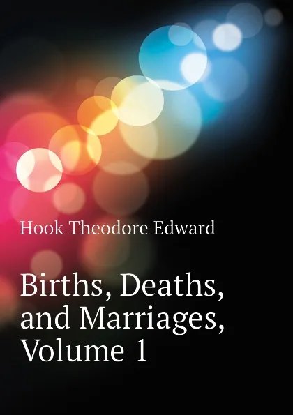 Обложка книги Births, Deaths, and Marriages, Volume 1, Hook Theodore Edward