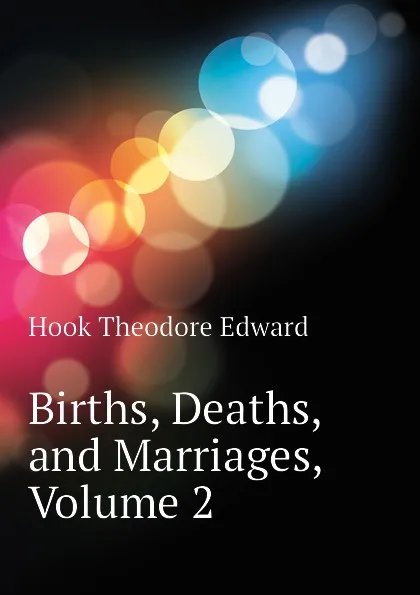 Обложка книги Births, Deaths, and Marriages, Volume 2, Hook Theodore Edward