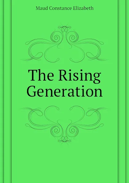 Обложка книги The Rising Generation, Maud Constance Elizabeth