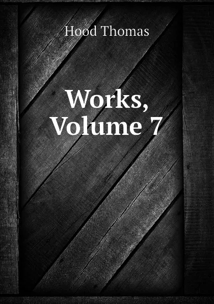 Обложка книги Works, Volume 7, Hood Thomas