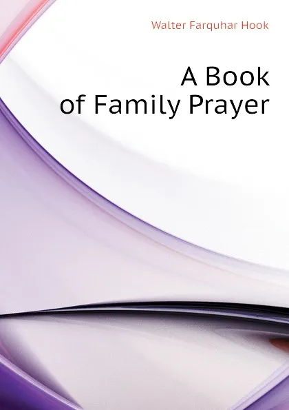 Обложка книги A Book of Family Prayer, Hook Walter Farquhar