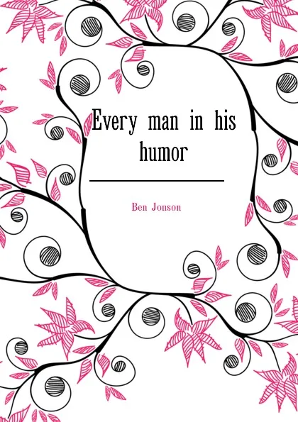 Обложка книги Every man in his humor, Ben Jonson