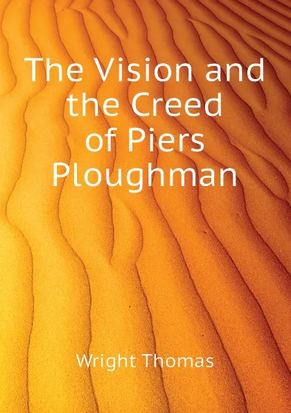 Обложка книги The Vision and the Creed of Piers Ploughman, Thomas Wright