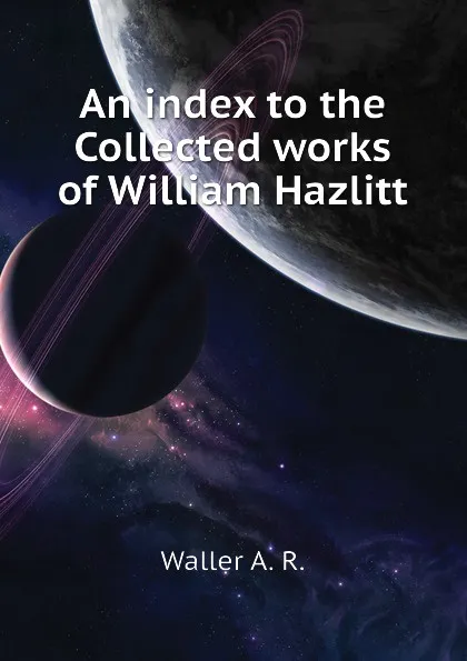 Обложка книги An index to the Collected works of William Hazlitt, Waller A. R.