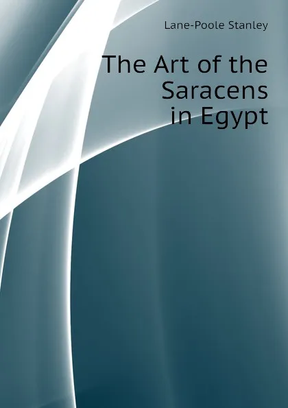 Обложка книги The Art of the Saracens in Egypt, Stanley Lane-Poole