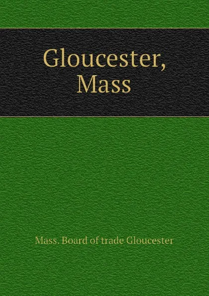 Обложка книги Gloucester, Mass, Mass. Board of trade Gloucester