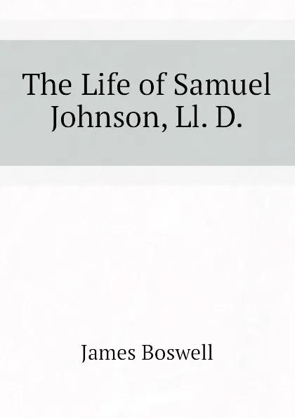 Обложка книги The Life of Samuel Johnson, Ll. D., James Boswell
