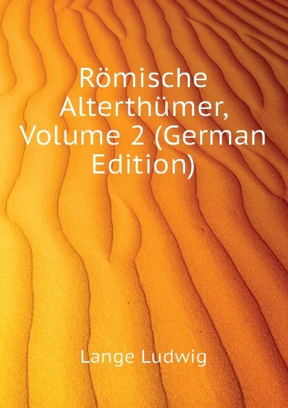 Обложка книги Romische Alterthumer, Volume 2 (German Edition), Lange Ludwig