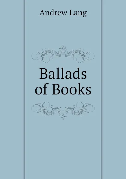 Обложка книги Ballads of Books, Andrew Lang