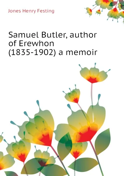 Обложка книги Samuel Butler, author of Erewhon (1835-1902) a memoir, Jones Henry Festing