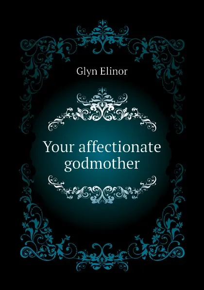 Обложка книги Your affectionate godmother, Glyn Elinor