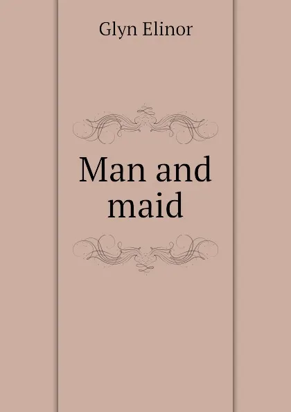 Обложка книги Man and maid, Glyn Elinor