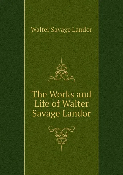 Обложка книги The Works and Life of Walter Savage Landor, Walter Savage Landor