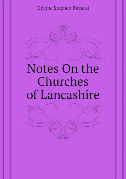 Обложка книги Notes On the Churches of Lancashire, Glynne Stephen Richard