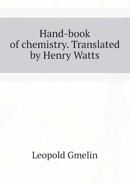 Обложка книги Hand-book of chemistry. Translated by Henry Watts, Gmelin Leopold