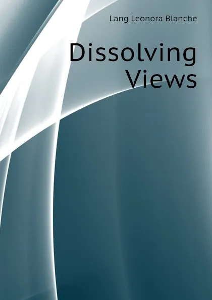 Обложка книги Dissolving Views, Lang Leonora Blanche