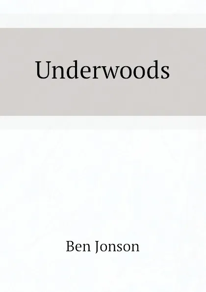 Обложка книги Underwoods, Ben Jonson