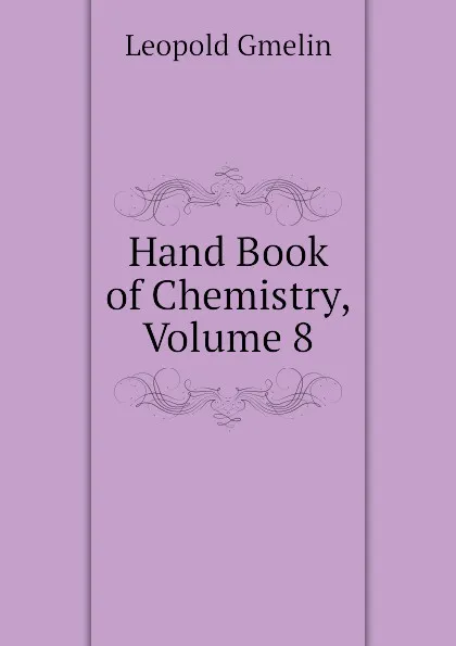 Обложка книги Hand Book of Chemistry, Volume 8, Gmelin Leopold