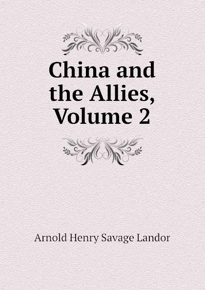 Обложка книги China and the Allies, Volume 2, Arnold Henry Savage Landor