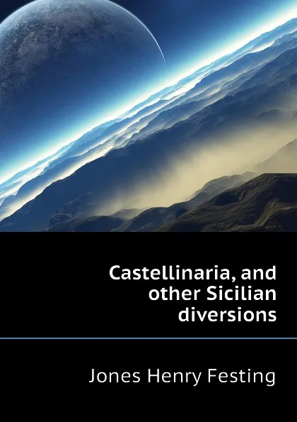 Обложка книги Castellinaria, and other Sicilian diversions, Jones Henry Festing