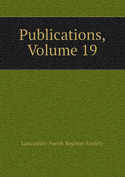 Обложка книги Publications, Volume 19, Lancashire Parish Register Society