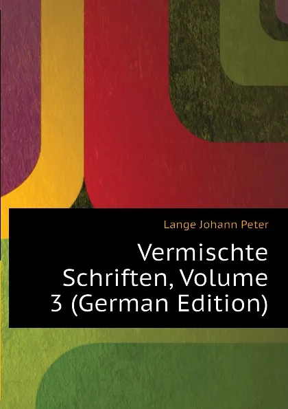 Обложка книги Vermischte Schriften, Volume 3 (German Edition), Lange Johann Peter